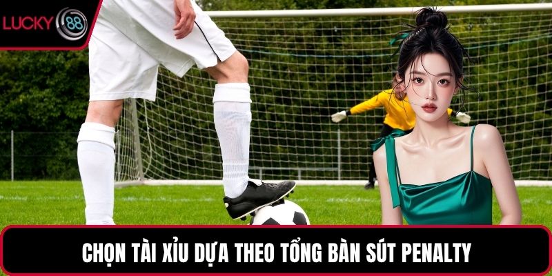 Chọn Tài Xỉu dựa theo tổng bàn sút Penalty