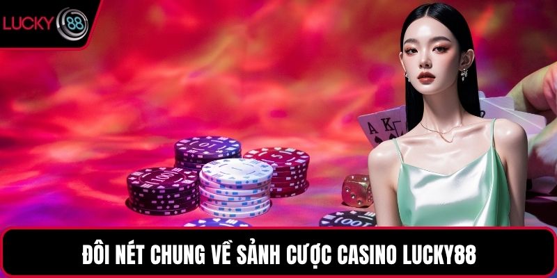 Đôi nét chung về sảnh cược Casino LUCKY88