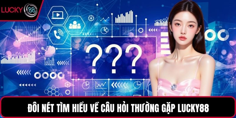 Đôi nét tìm hiểu về câu hỏi thường gặp LUCKY88