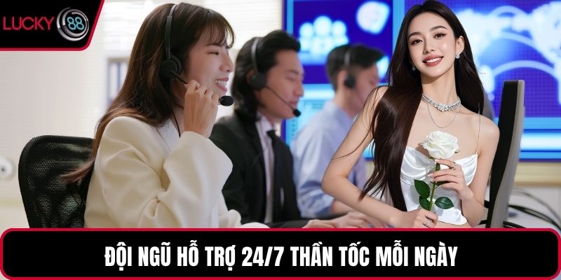 Đội ngũ hỗ trợ 24/7 thần tốc mỗi ngày