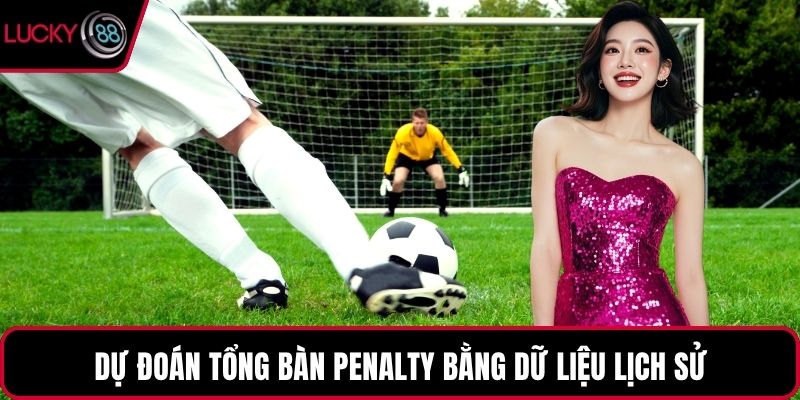 Dự đoán tổng bàn Penalty bằng dữ liệu lịch sử