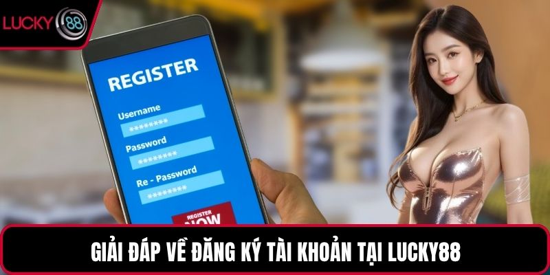 Giải đáp về đăng ký tài khoản tại LUCKY88