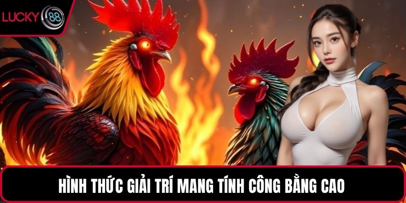 Hình thức giải trí mang tính công bằng cao 