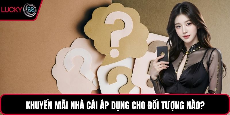Khuyến mãi nhà cái áp dụng cho đối tượng nào?