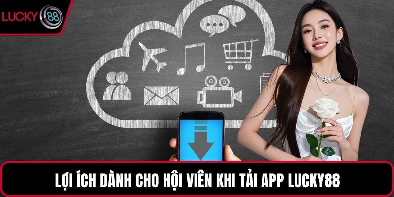 Lợi ích dành cho hội viên khi tải app LUCKY88
