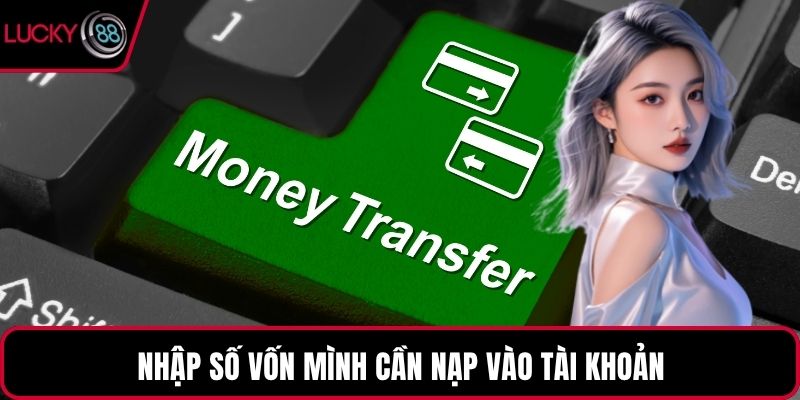 Nhập số vốn mình cần nạp vào tài khoản
