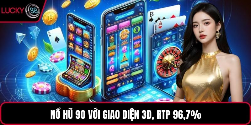 Nổ hũ 90 với giao diện 3D, RTP 96,7%