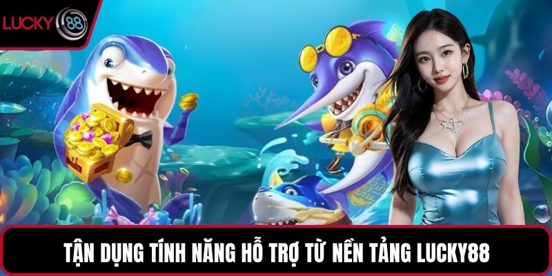 Tận dụng tính năng hỗ trợ từ nền tảng LUCKY88