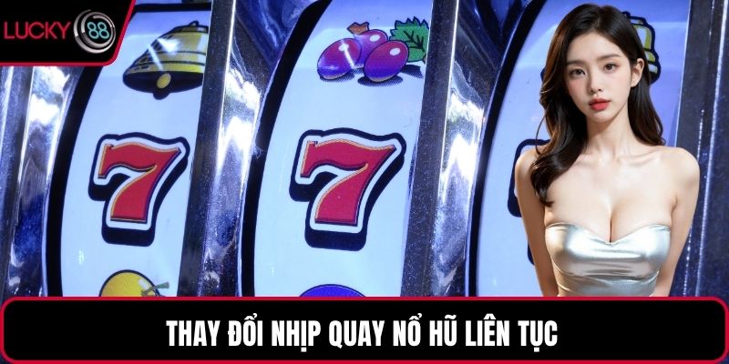 Thay đổi nhịp quay nổ hũ liên tục