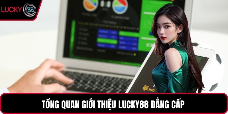 Tổng quan giới thiệu LUCKY88 đẳng cấp
