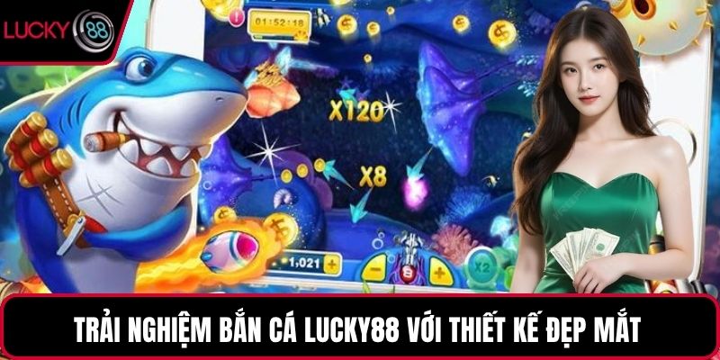 Trải nghiệm bắn cá LUCKY88 với thiết kế đẹp mắt 