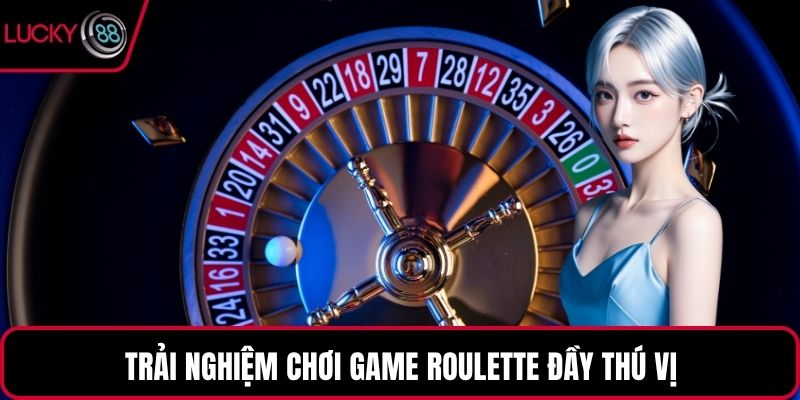 Trải nghiệm chơi game Roulette đầy thú vị
