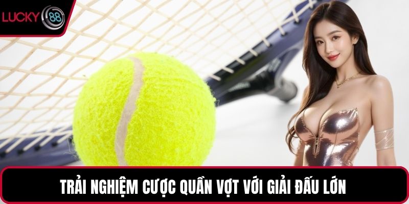 Trải nghiệm cược quần vợt với giải đấu lớn