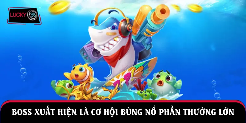 Boss xuất hiện là cơ hội bùng nổ phần thưởng lớn