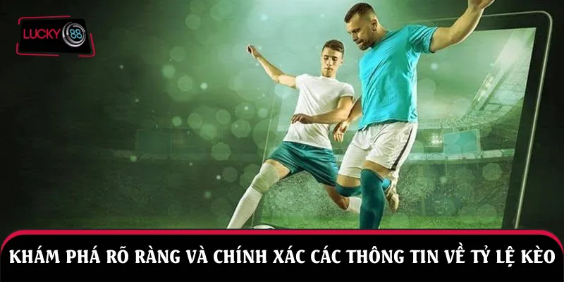 Khám phá rõ ràng và chính xác các thông tin về tỷ lệ kèo